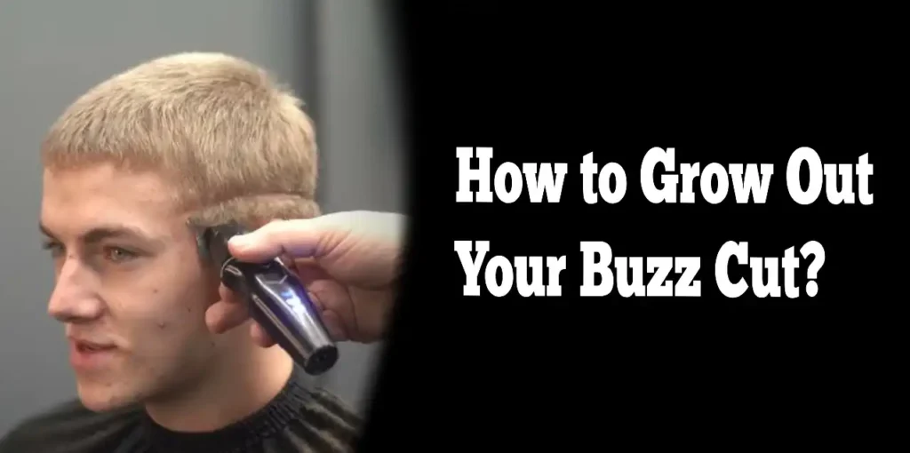 How to Grow Out Your Buzz Haircut?